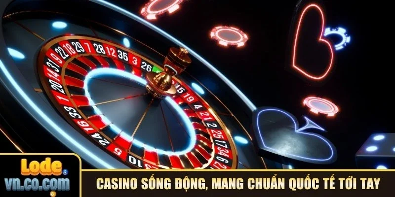 Casino trực tuyến sống động, mang chuẩn quốc tế tới tay