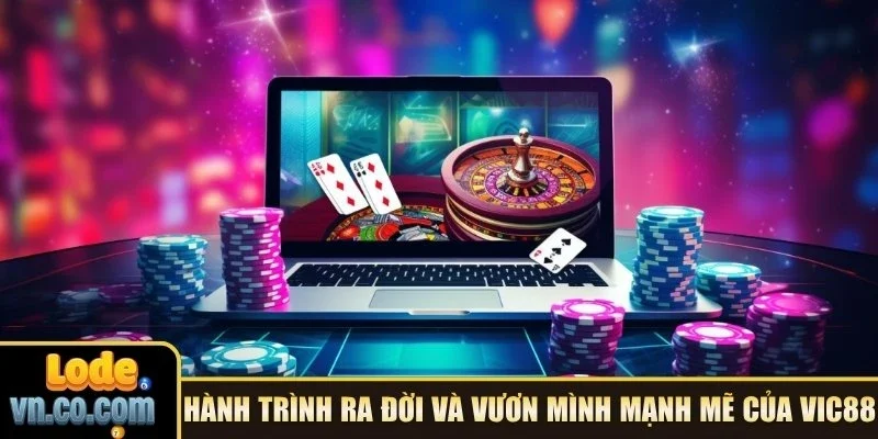 Hành trình ra đời và vươn mình mạnh mẽ của Vic88