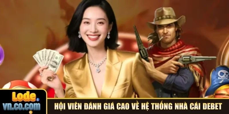 Hội viên đánh giá cao về hệ thống nhà cái Debet