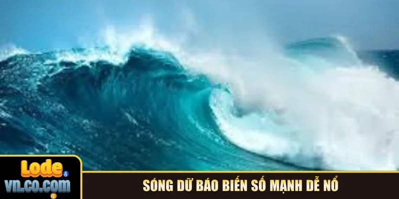 Sóng dữ báo biến số mạnh dễ nổ